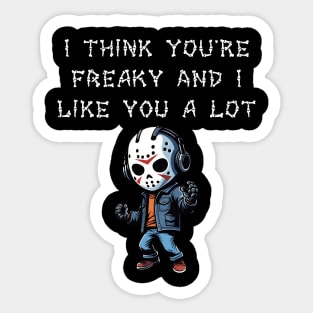 I Think You're Freaky and I Like You A Lot Sticker